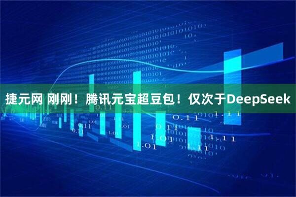 捷元网 刚刚！腾讯元宝超豆包！仅次于DeepSeek