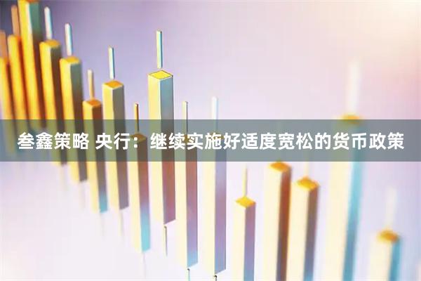 叁鑫策略 央行：继续实施好适度宽松的货币政策