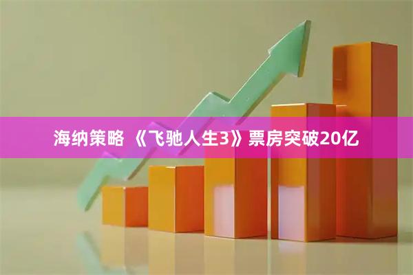 海纳策略 《飞驰人生3》票房突破20亿